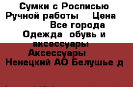 Сумки с Росписью Ручной работы! › Цена ­ 3 990 - Все города Одежда, обувь и аксессуары » Аксессуары   . Ненецкий АО,Белушье д.